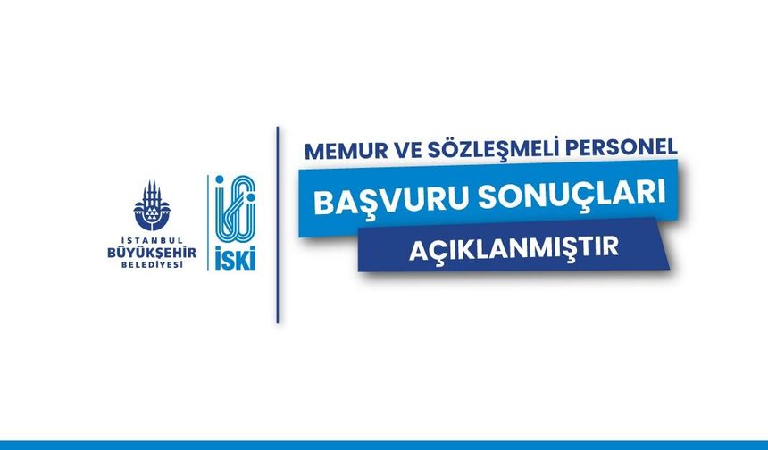 İSKİ Memur ve Sözleşmeli Personel Başvuru Sonuçları Açıklandı